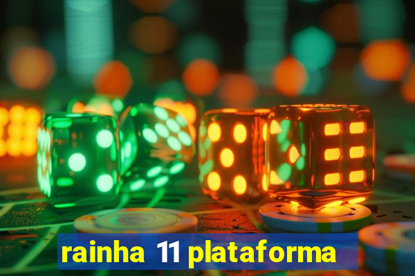 rainha 11 plataforma